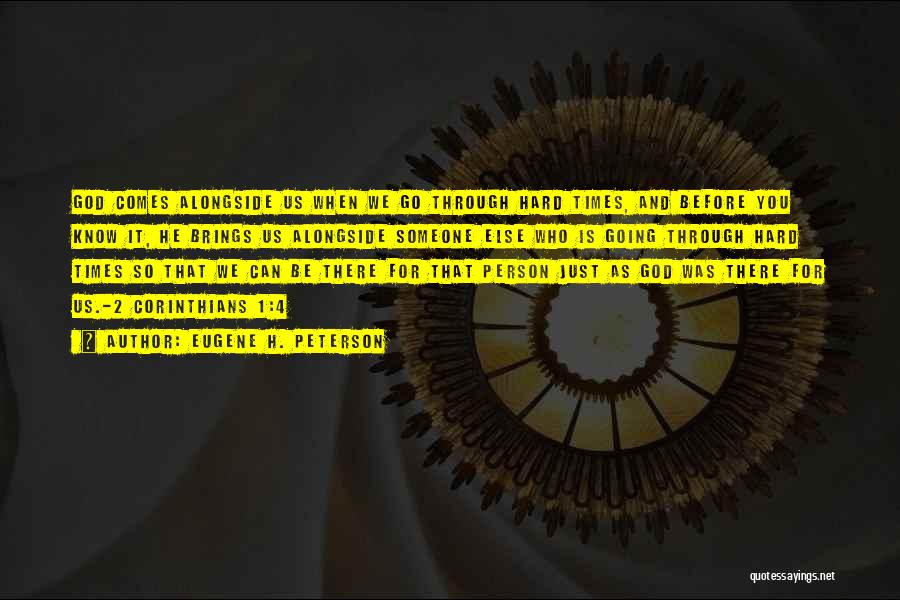 Eugene H. Peterson Quotes: God Comes Alongside Us When We Go Through Hard Times, And Before You Know It, He Brings Us Alongside Someone