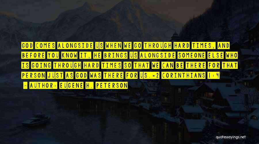 Eugene H. Peterson Quotes: God Comes Alongside Us When We Go Through Hard Times, And Before You Know It, He Brings Us Alongside Someone