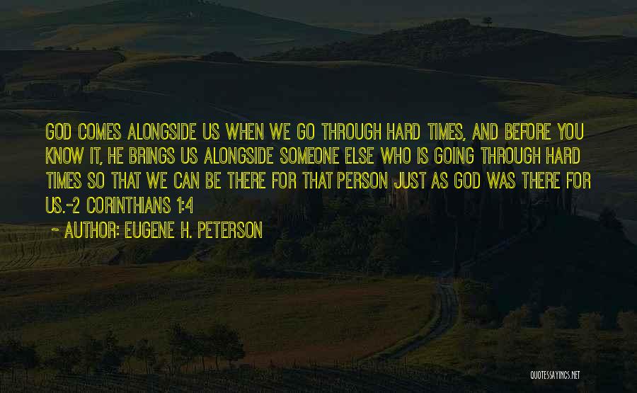 Eugene H. Peterson Quotes: God Comes Alongside Us When We Go Through Hard Times, And Before You Know It, He Brings Us Alongside Someone