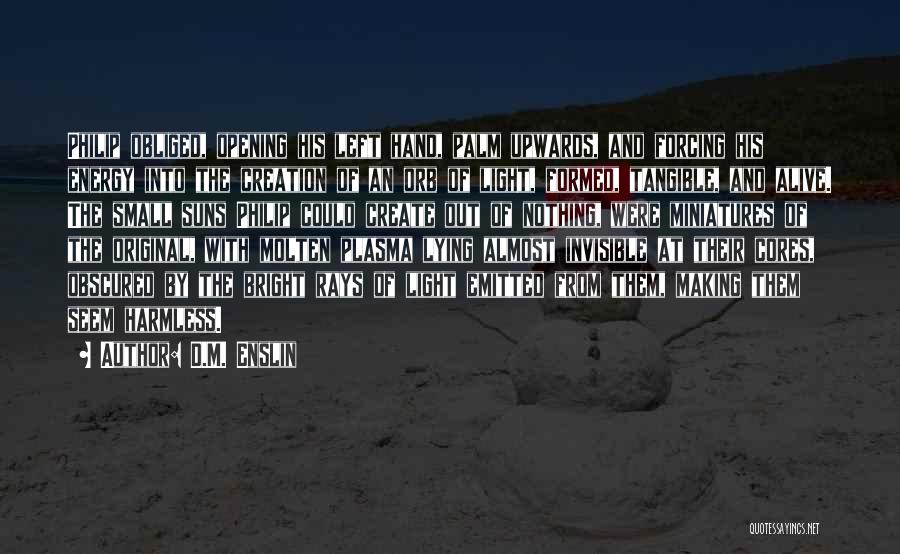 D.M. Enslin Quotes: Philip Obliged, Opening His Left Hand, Palm Upwards, And Forcing His Energy Into The Creation Of An Orb Of Light,