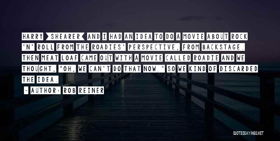 Rob Reiner Quotes: Harry [shearer] And I Had An Idea To Do A Movie About Rock 'n' Roll From The Roadies' Perspective, From