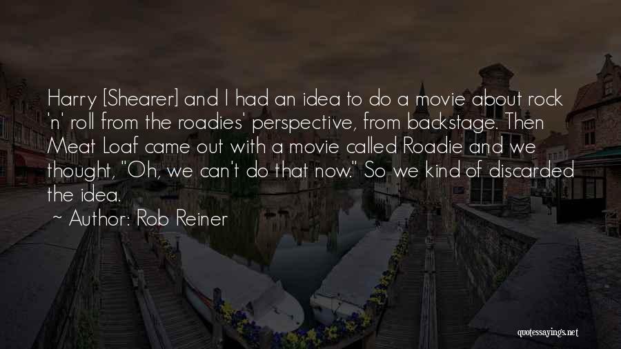 Rob Reiner Quotes: Harry [shearer] And I Had An Idea To Do A Movie About Rock 'n' Roll From The Roadies' Perspective, From