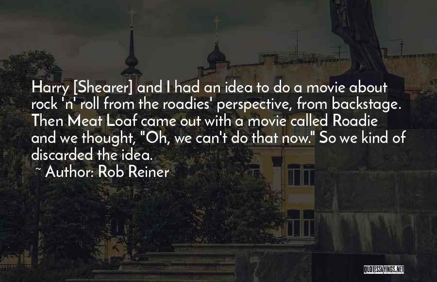 Rob Reiner Quotes: Harry [shearer] And I Had An Idea To Do A Movie About Rock 'n' Roll From The Roadies' Perspective, From