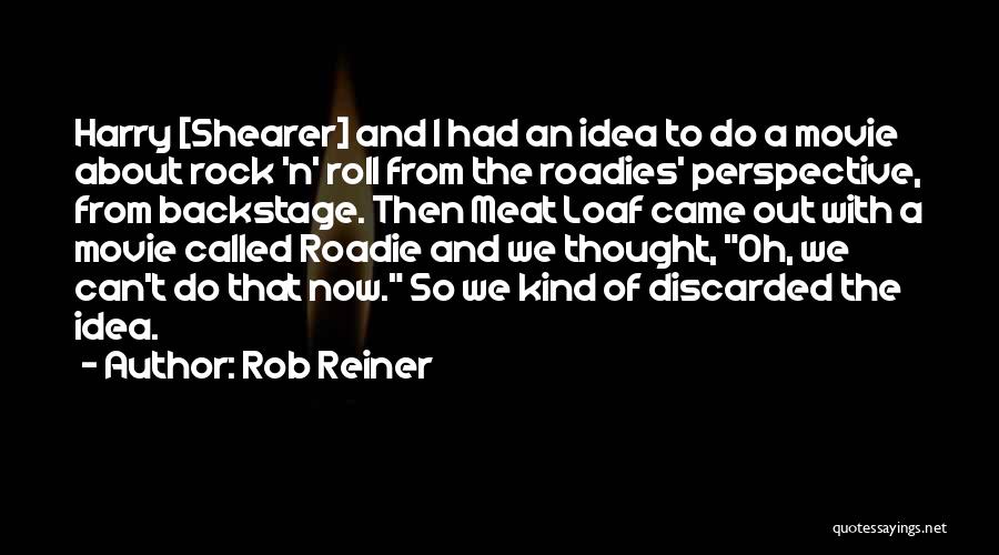 Rob Reiner Quotes: Harry [shearer] And I Had An Idea To Do A Movie About Rock 'n' Roll From The Roadies' Perspective, From