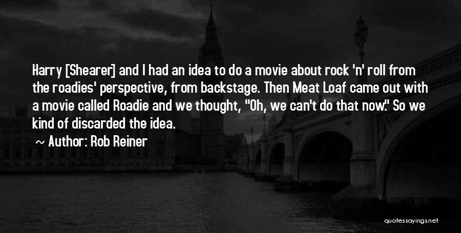 Rob Reiner Quotes: Harry [shearer] And I Had An Idea To Do A Movie About Rock 'n' Roll From The Roadies' Perspective, From