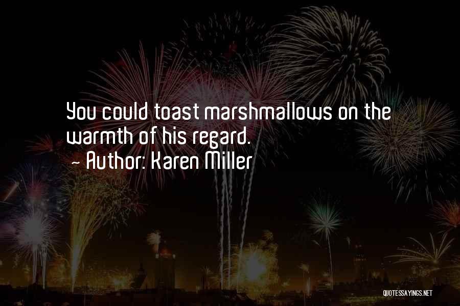 Karen Miller Quotes: You Could Toast Marshmallows On The Warmth Of His Regard.