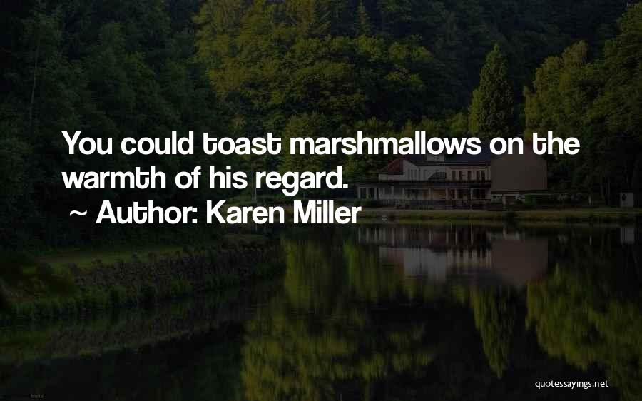 Karen Miller Quotes: You Could Toast Marshmallows On The Warmth Of His Regard.