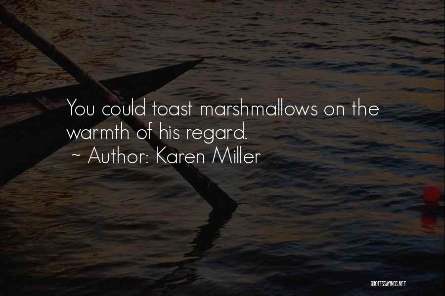 Karen Miller Quotes: You Could Toast Marshmallows On The Warmth Of His Regard.