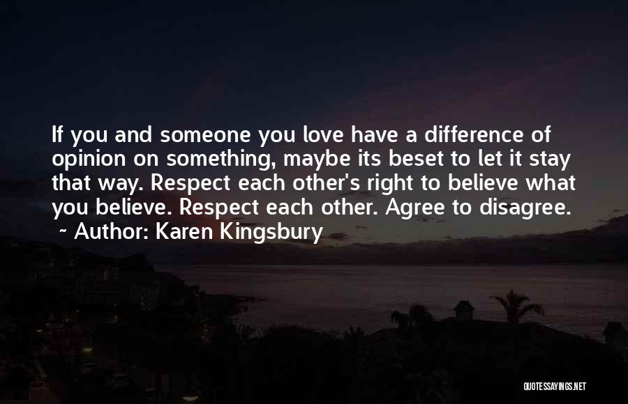 Karen Kingsbury Quotes: If You And Someone You Love Have A Difference Of Opinion On Something, Maybe Its Beset To Let It Stay