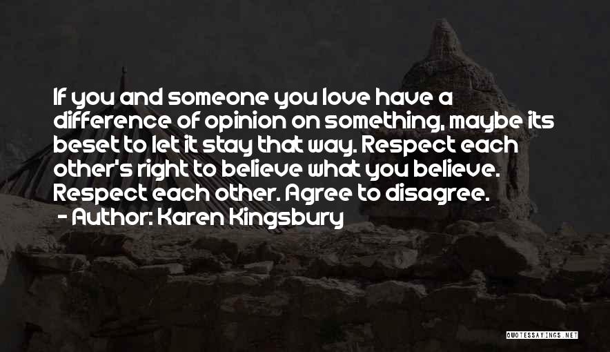 Karen Kingsbury Quotes: If You And Someone You Love Have A Difference Of Opinion On Something, Maybe Its Beset To Let It Stay