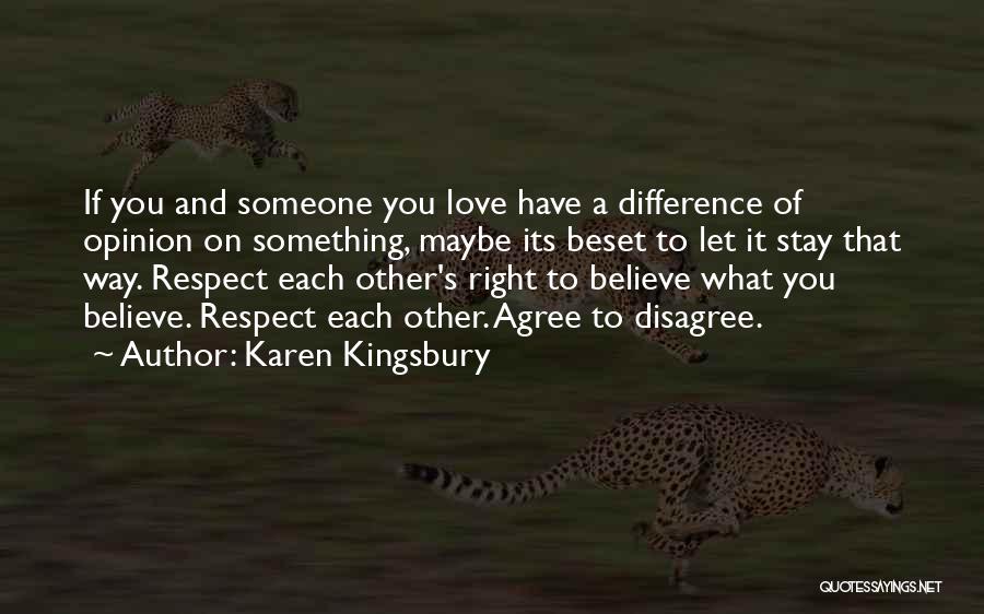 Karen Kingsbury Quotes: If You And Someone You Love Have A Difference Of Opinion On Something, Maybe Its Beset To Let It Stay