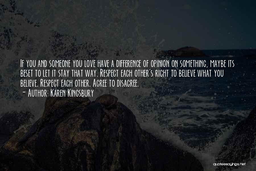 Karen Kingsbury Quotes: If You And Someone You Love Have A Difference Of Opinion On Something, Maybe Its Beset To Let It Stay