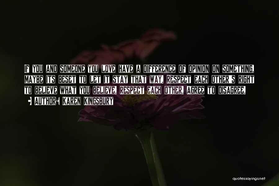 Karen Kingsbury Quotes: If You And Someone You Love Have A Difference Of Opinion On Something, Maybe Its Beset To Let It Stay