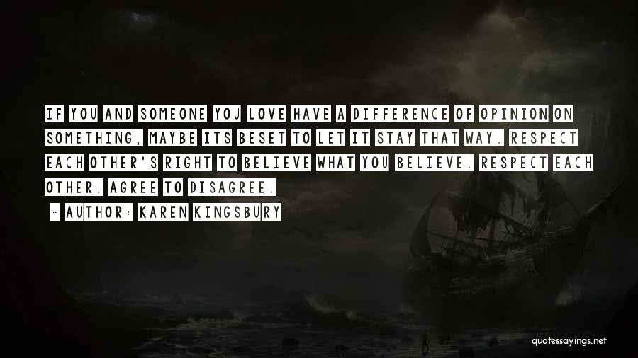 Karen Kingsbury Quotes: If You And Someone You Love Have A Difference Of Opinion On Something, Maybe Its Beset To Let It Stay