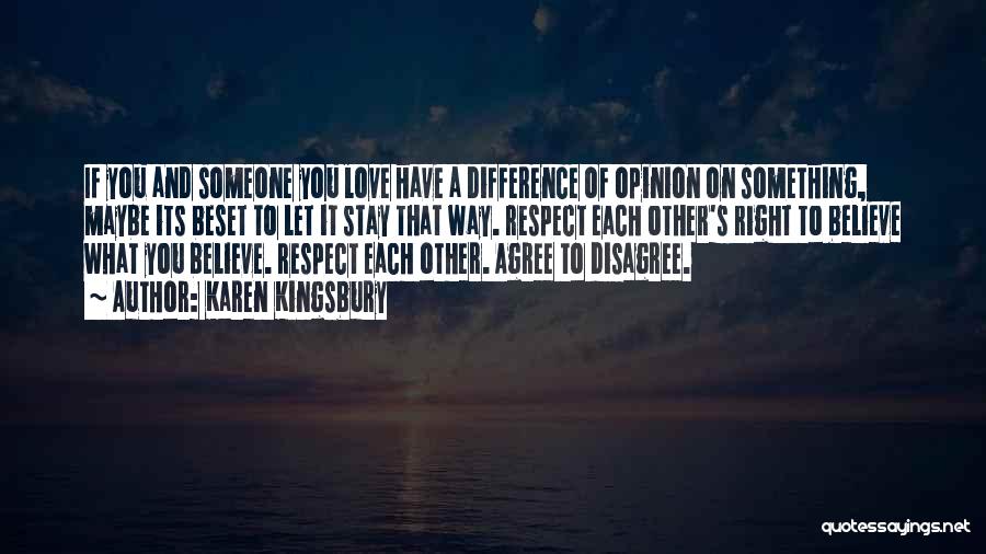 Karen Kingsbury Quotes: If You And Someone You Love Have A Difference Of Opinion On Something, Maybe Its Beset To Let It Stay