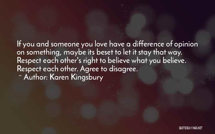 Karen Kingsbury Quotes: If You And Someone You Love Have A Difference Of Opinion On Something, Maybe Its Beset To Let It Stay