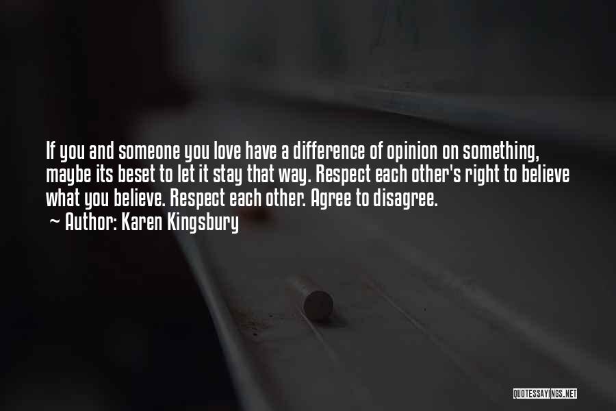 Karen Kingsbury Quotes: If You And Someone You Love Have A Difference Of Opinion On Something, Maybe Its Beset To Let It Stay