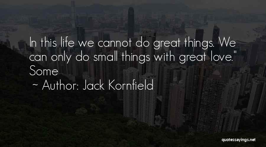 Jack Kornfield Quotes: In This Life We Cannot Do Great Things. We Can Only Do Small Things With Great Love. Some