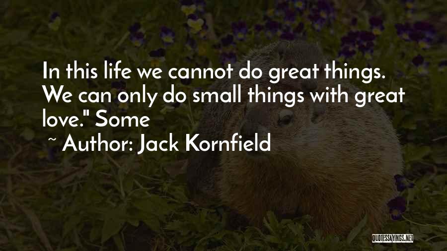 Jack Kornfield Quotes: In This Life We Cannot Do Great Things. We Can Only Do Small Things With Great Love. Some