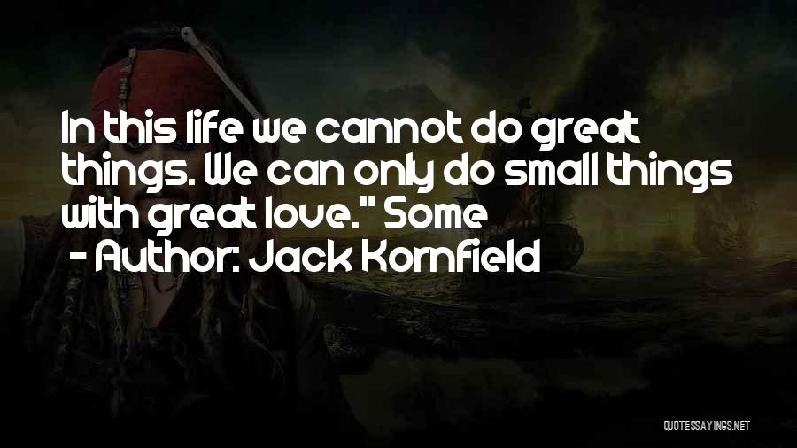 Jack Kornfield Quotes: In This Life We Cannot Do Great Things. We Can Only Do Small Things With Great Love. Some