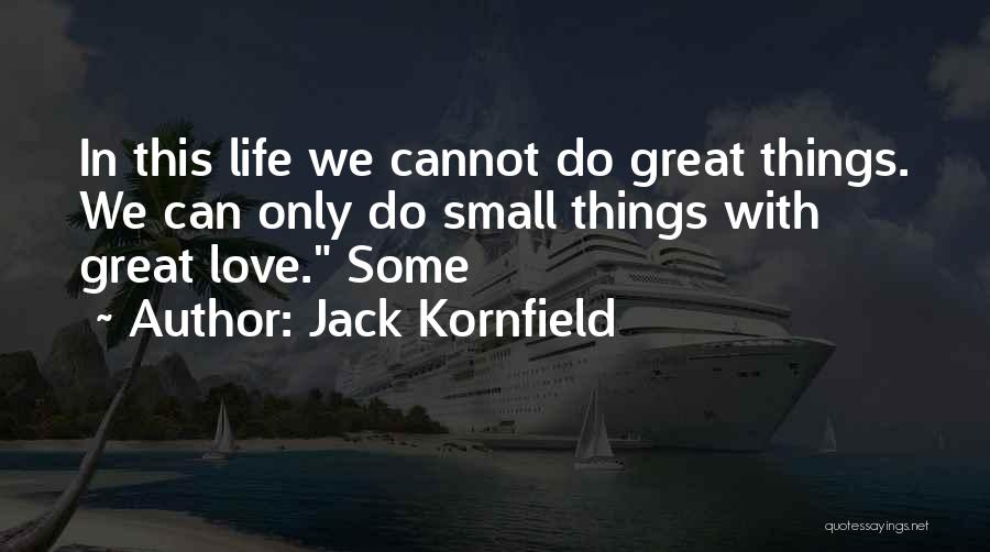 Jack Kornfield Quotes: In This Life We Cannot Do Great Things. We Can Only Do Small Things With Great Love. Some