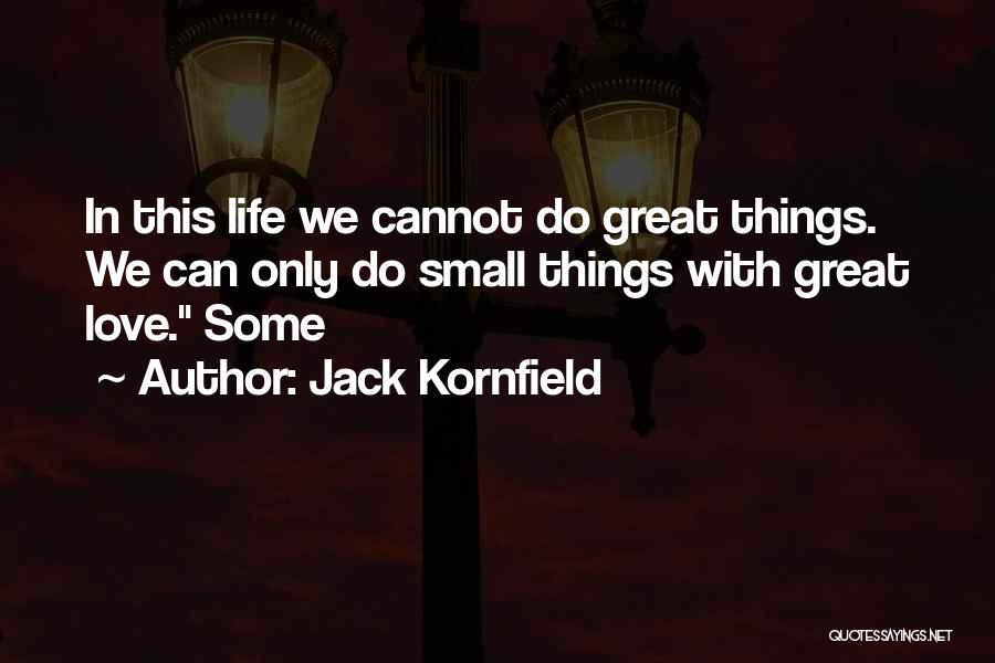 Jack Kornfield Quotes: In This Life We Cannot Do Great Things. We Can Only Do Small Things With Great Love. Some