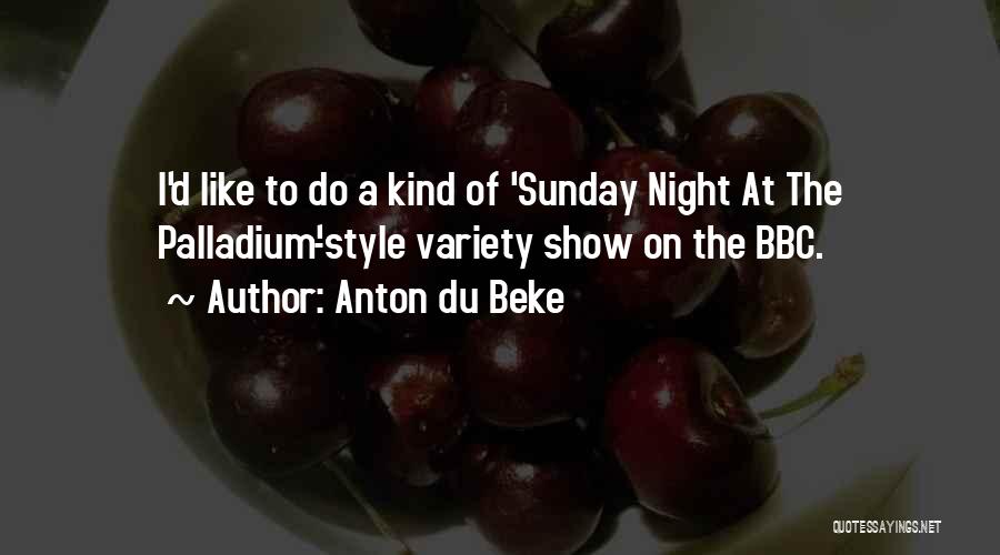 Anton Du Beke Quotes: I'd Like To Do A Kind Of 'sunday Night At The Palladium'-style Variety Show On The Bbc.