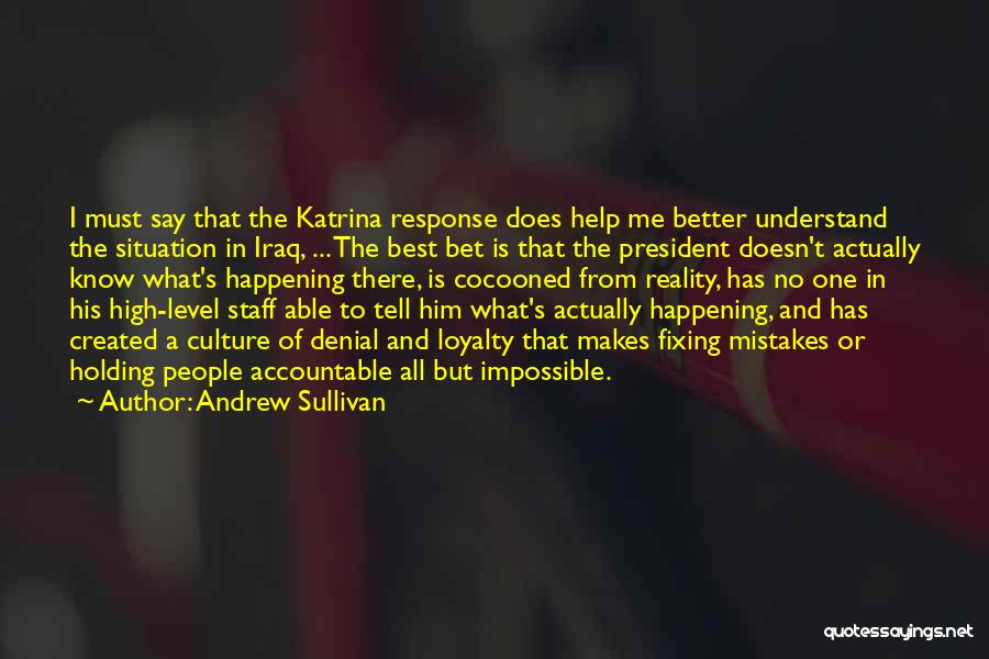 Andrew Sullivan Quotes: I Must Say That The Katrina Response Does Help Me Better Understand The Situation In Iraq, ... The Best Bet