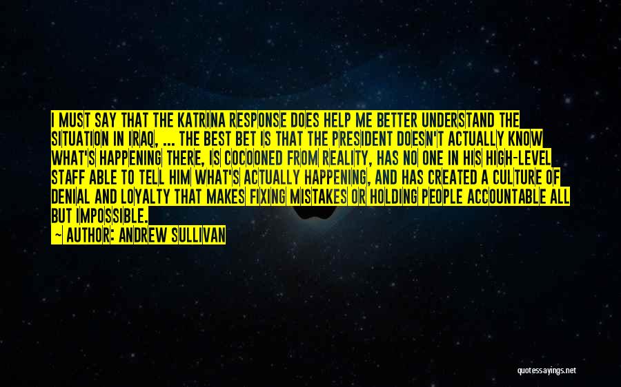 Andrew Sullivan Quotes: I Must Say That The Katrina Response Does Help Me Better Understand The Situation In Iraq, ... The Best Bet