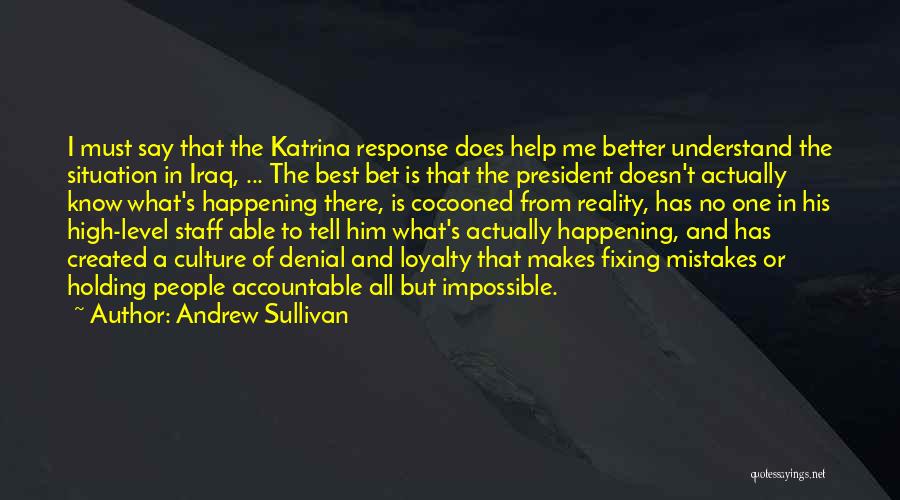 Andrew Sullivan Quotes: I Must Say That The Katrina Response Does Help Me Better Understand The Situation In Iraq, ... The Best Bet