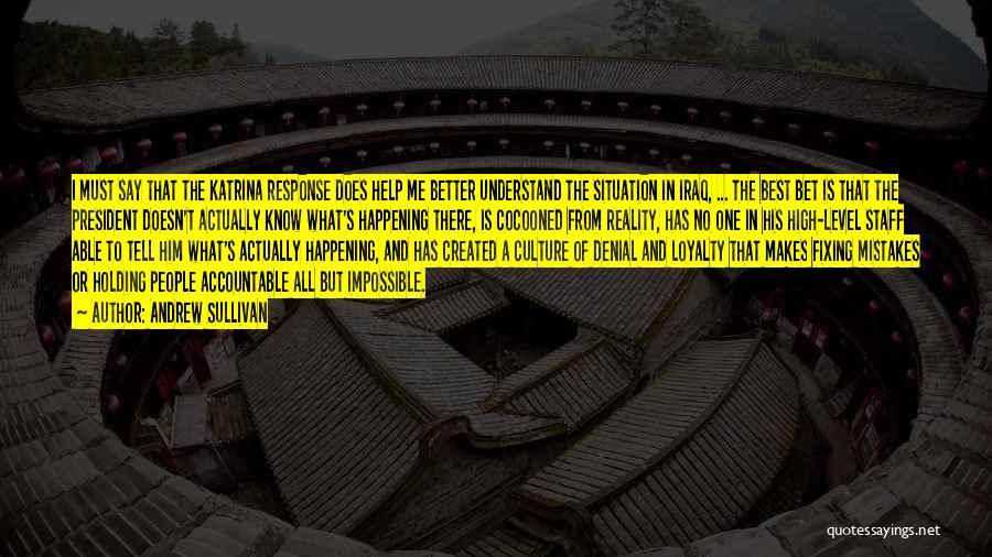 Andrew Sullivan Quotes: I Must Say That The Katrina Response Does Help Me Better Understand The Situation In Iraq, ... The Best Bet