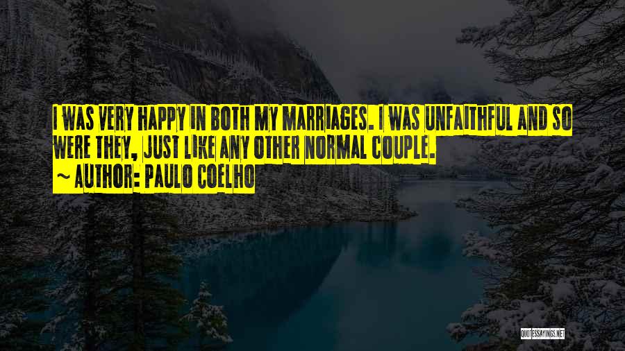 Paulo Coelho Quotes: I Was Very Happy In Both My Marriages. I Was Unfaithful And So Were They, Just Like Any Other Normal