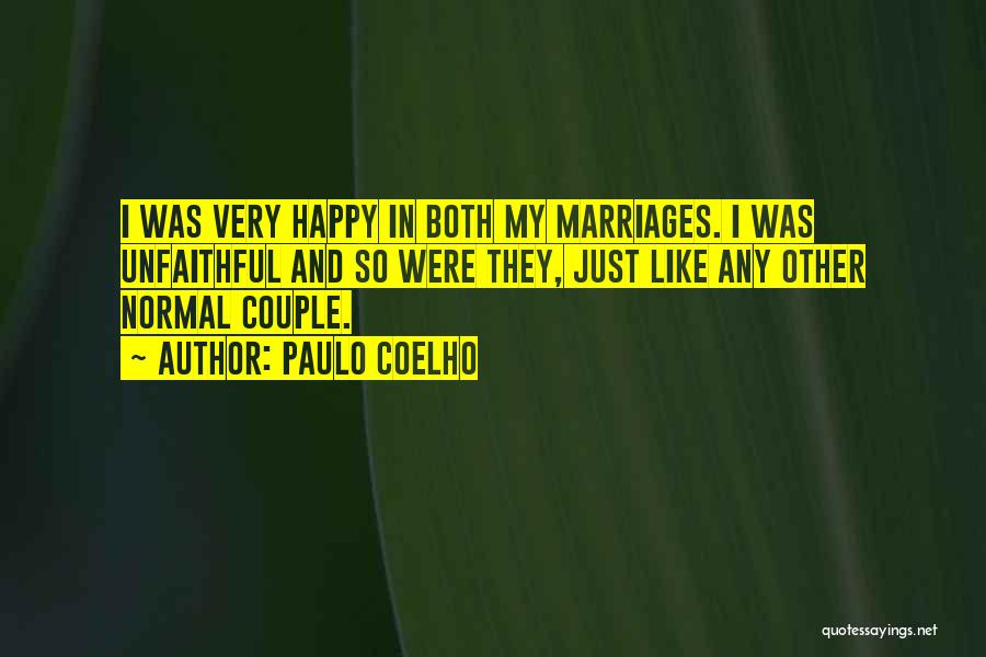 Paulo Coelho Quotes: I Was Very Happy In Both My Marriages. I Was Unfaithful And So Were They, Just Like Any Other Normal