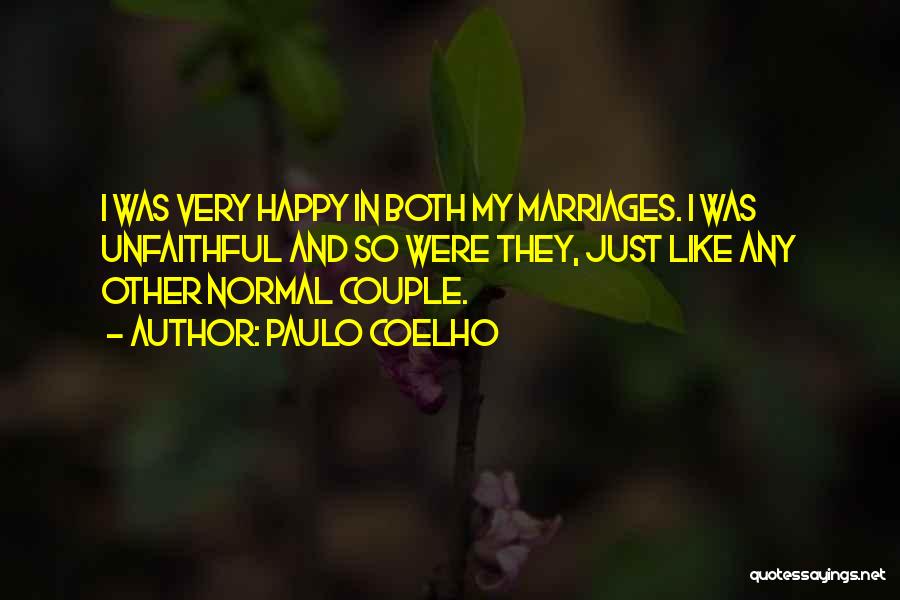 Paulo Coelho Quotes: I Was Very Happy In Both My Marriages. I Was Unfaithful And So Were They, Just Like Any Other Normal