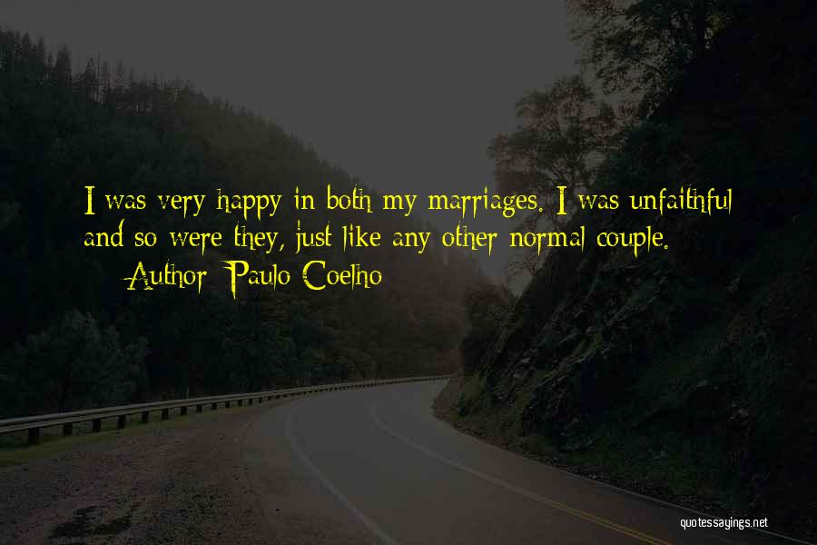 Paulo Coelho Quotes: I Was Very Happy In Both My Marriages. I Was Unfaithful And So Were They, Just Like Any Other Normal