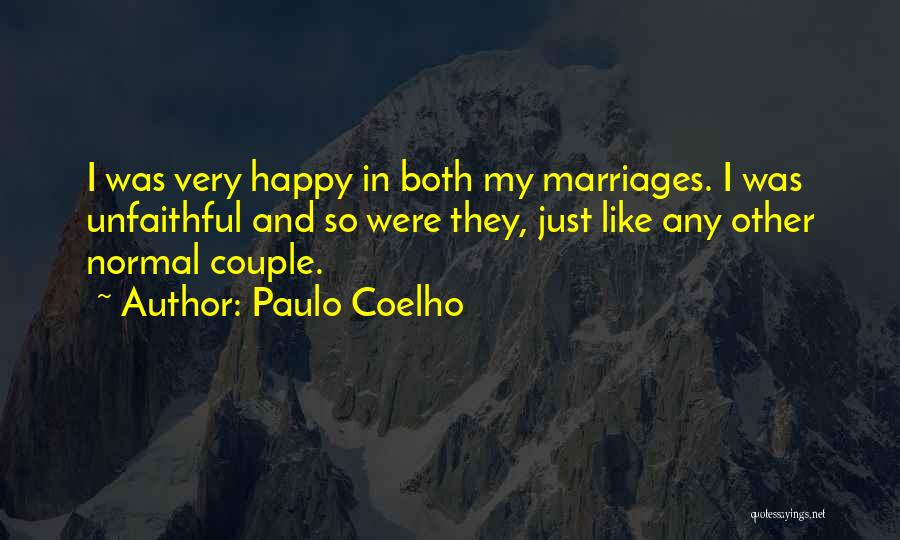 Paulo Coelho Quotes: I Was Very Happy In Both My Marriages. I Was Unfaithful And So Were They, Just Like Any Other Normal