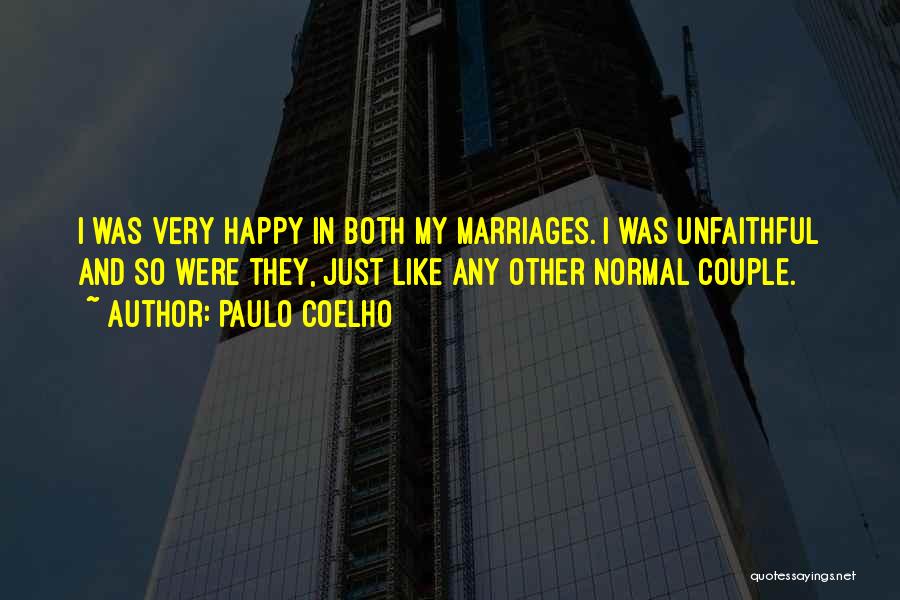 Paulo Coelho Quotes: I Was Very Happy In Both My Marriages. I Was Unfaithful And So Were They, Just Like Any Other Normal