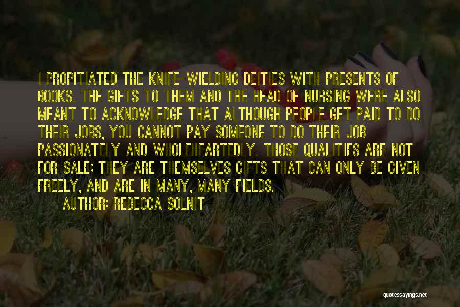 Rebecca Solnit Quotes: I Propitiated The Knife-wielding Deities With Presents Of Books. The Gifts To Them And The Head Of Nursing Were Also