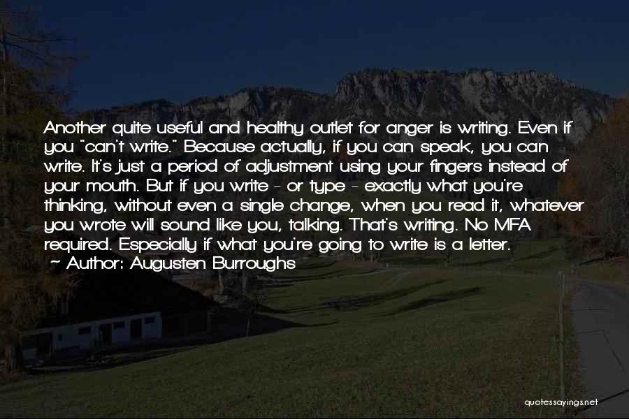 Augusten Burroughs Quotes: Another Quite Useful And Healthy Outlet For Anger Is Writing. Even If You Can't Write. Because Actually, If You Can