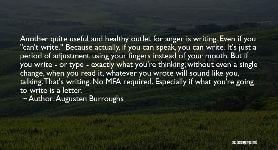 Augusten Burroughs Quotes: Another Quite Useful And Healthy Outlet For Anger Is Writing. Even If You Can't Write. Because Actually, If You Can