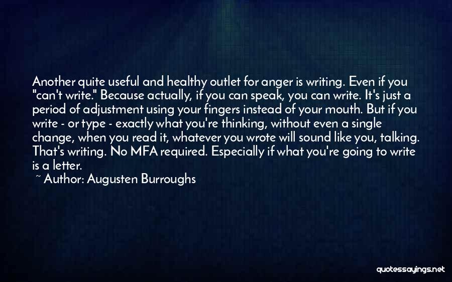 Augusten Burroughs Quotes: Another Quite Useful And Healthy Outlet For Anger Is Writing. Even If You Can't Write. Because Actually, If You Can