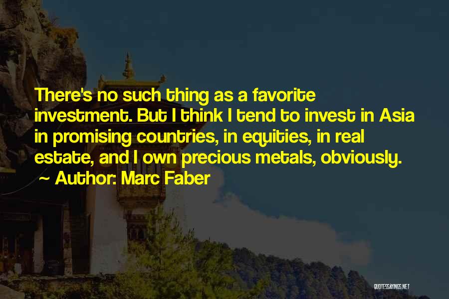 Marc Faber Quotes: There's No Such Thing As A Favorite Investment. But I Think I Tend To Invest In Asia In Promising Countries,