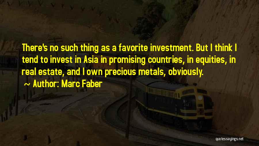 Marc Faber Quotes: There's No Such Thing As A Favorite Investment. But I Think I Tend To Invest In Asia In Promising Countries,