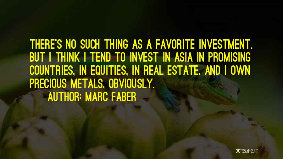 Marc Faber Quotes: There's No Such Thing As A Favorite Investment. But I Think I Tend To Invest In Asia In Promising Countries,