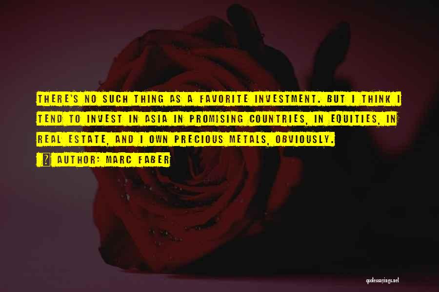 Marc Faber Quotes: There's No Such Thing As A Favorite Investment. But I Think I Tend To Invest In Asia In Promising Countries,