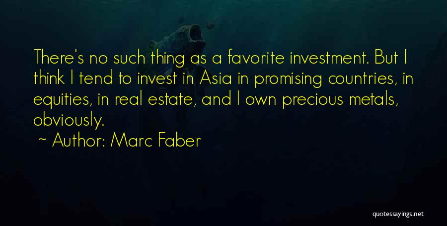 Marc Faber Quotes: There's No Such Thing As A Favorite Investment. But I Think I Tend To Invest In Asia In Promising Countries,