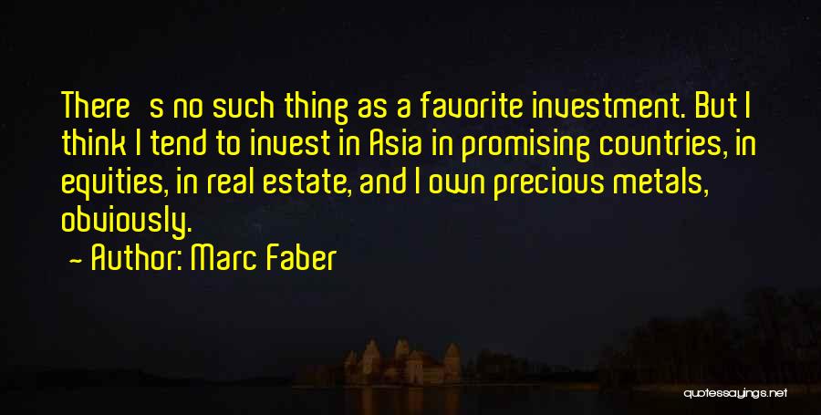 Marc Faber Quotes: There's No Such Thing As A Favorite Investment. But I Think I Tend To Invest In Asia In Promising Countries,