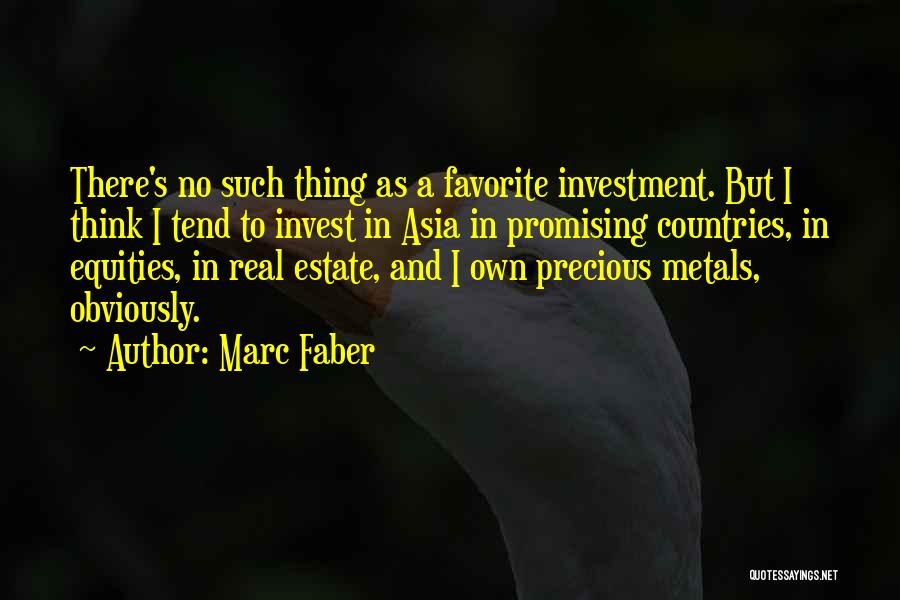 Marc Faber Quotes: There's No Such Thing As A Favorite Investment. But I Think I Tend To Invest In Asia In Promising Countries,