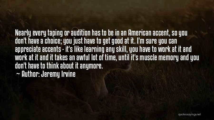 Jeremy Irvine Quotes: Nearly Every Taping Or Audition Has To Be In An American Accent, So You Don't Have A Choice; You Just