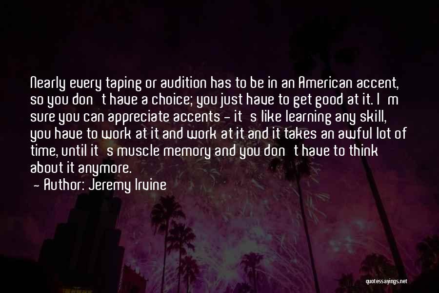 Jeremy Irvine Quotes: Nearly Every Taping Or Audition Has To Be In An American Accent, So You Don't Have A Choice; You Just